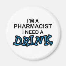 Need a Drink - Pharmacist Fridge Magnet