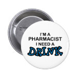 Need a Drink - Pharmacist Pinback Button