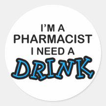 Need a Drink - Pharmacist Round Stickers