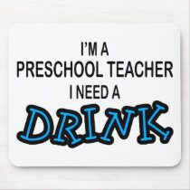 Need a Drink - Preschool Teacher mousepads