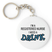Need a Drink - Registered Nurse Key Chains