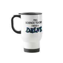 Need a Drink - Science Teacher mugs