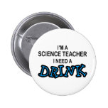 Need a Drink - Science Teacher Pinback Buttons