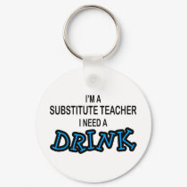 Need a Drink - Substitute Teacher keychains by poorrichards Need a Drink - Substitute Teacher keychains