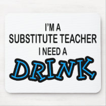 Need a Drink - Substitute Teacher mousepads by poorrichards Need a Drink - Substitute Teacher mousepads