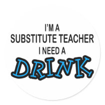 Need a Drink - Substitute Teacher stickers