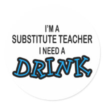 Need a Drink - Substitute Teacher stickers