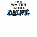 Need a Drink - Waiter t-shirts