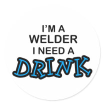 Need a Drink - Welder stickers by poorrichards Need a Drink - Welder stickers