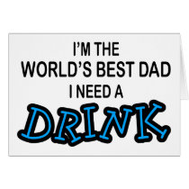 Need a Drink - World's Best Dad cards
