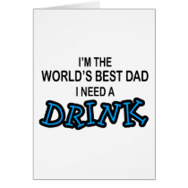 Need a Drink - World's Best Dad cards