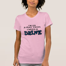 Need a Drink - X-Ray Tech Shirts