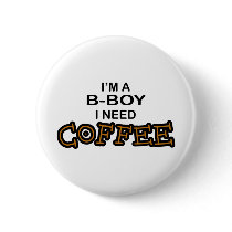 Need Coffee - B-Boy buttons by poorrichards Need Coffee - B-Boy buttons