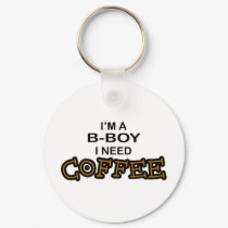 Need Coffee - B-Boy keychains by poorrichards Need Coffee - B-Boy keychains