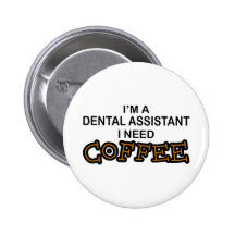 Need Coffee - Dental Assistant Pinback Button