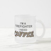 Need Coffee - Firefighter Coffee Mugs