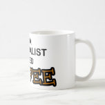 Need Coffee - Journalist Coffee Mugs