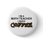 Need Coffee - Math Teacher Pinback Buttons