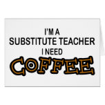 Need Coffee - Substitute Teacher Greeting Card