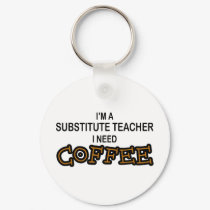 Need Coffee - Substitute Teacher keychains by poorrichards Need Coffee - Substitute Teacher keychains