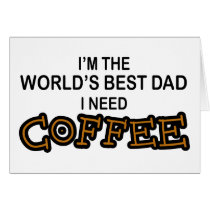 Need Coffee - World's Greatest Dad cards