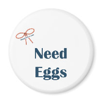 Need Eggs Reminders Refrigerator Magnet