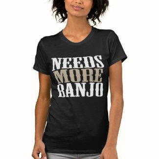 Needs More Banjo Shirts