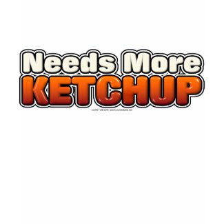 Needs More Ketchup shirt