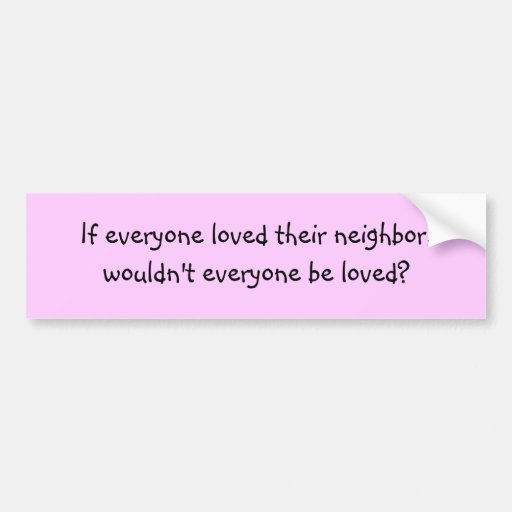 Neighborly love bumper stickers
