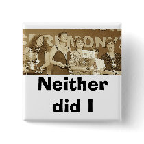 Neither did I (Sepia) buttons