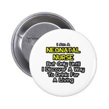 Neonatal Nurse Joke .. Drink for a Living Buttons