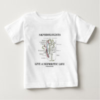 Nephrologists Live A Nephritic Life (Nephron) Infant T-shirt