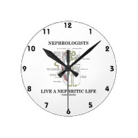 Nephrologists Live A Nephritic Life (Nephron) Round Wallclock