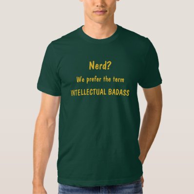 Nerd?, We prefer the term, INTELLECTUAL BADASS T-shirt