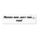 Nerds are just more fun! bumper stickers