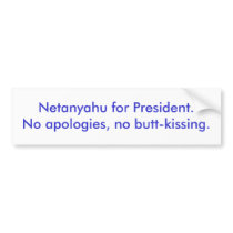 Netanyahu for President.No apologies, no butt-k... Bumper Stickers