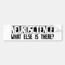 Neuroscience What Else Is There? Bumper Sticker