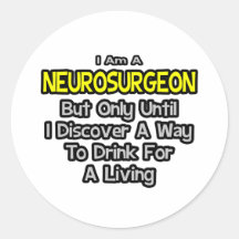 Neurosurgeon .. Drink for a Living Round Stickers