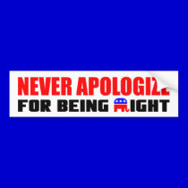 Never Apologize For Being Right! bumper stickers