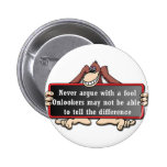Never argue with a fool pin