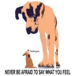 Never Be Affraid To Say How You Feel. Cut Out
