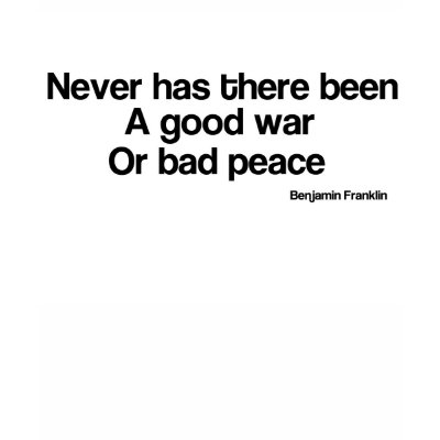 http://rlv.zcache.com/never_been_a_good_war_or_bad_peace_tshirt-p235720894564034379s564_400.jpg obrazek