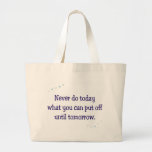 Never do today what you can put off until tomorrow bags
