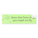 Never drive faster than your angels.. bumper stickers