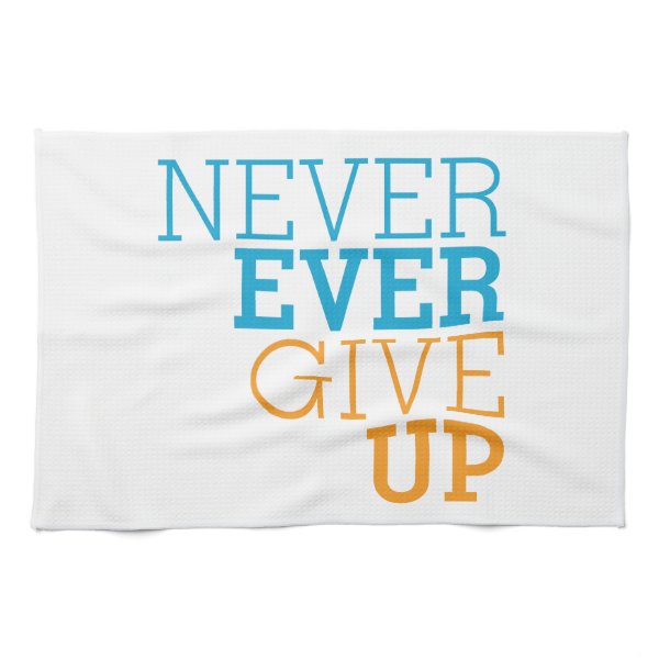 Never Ever Give Up Kitchen Towels