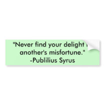 "Never find your delight in another's misfortun... bumper stickers by BOLAFELD "Never find your delight in another's misfortun... bumper stickers