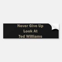 Never Give Up Look At Ted Williams Bumper Sticker