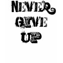Never Give Up -- T-Shirts
