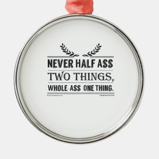 Never Half Ass Two Things Whole Ass One Thing Ornaments Zazzle