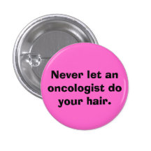 Never let an oncologist do your hair. pinback buttons